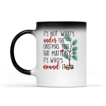 It's Not What’s Under The Christmas Tree That Matters It’s Who’s Around It Christmas Mug