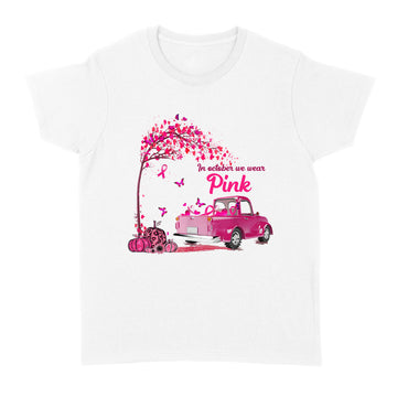 In October We Wear Pink Truck Breast Cancer Awareness Gifts T-Shirt - Standard Women's T-shirt