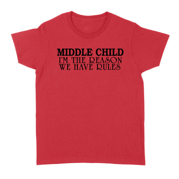 Middle Child I'm The Reason We Have Rules Funny Quote T-Shirt - Standard Women's T-shirt