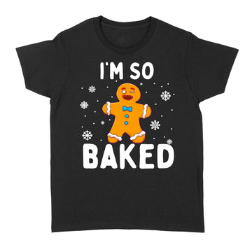 I'm So Baked Gingerbread Man Christmas Funny Cookie Baking Shirt - Standard Women's T-shirt