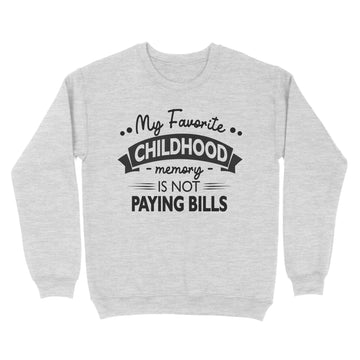 My Favorite Childhood Memory Is Not Paying Bills Funny Quote Shirt - Standard Crew Neck Sweatshirt