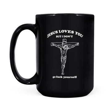 Jesus Loves You But I Don’t Go Fuck Yourself Mug - Black Mug