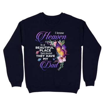 Butterfly I Know Heaven Is A Beautiful Place Because They Have My Dad Shirt - Memorial Shirts - Dad In Heaven T-Shirt - Standard Crew Neck Sweatshirt