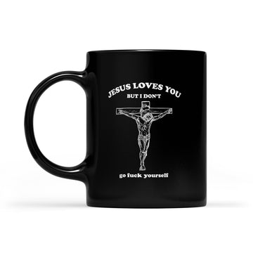 Jesus Loves You But I Don’t Go Fuck Yourself Mug - Black Mug