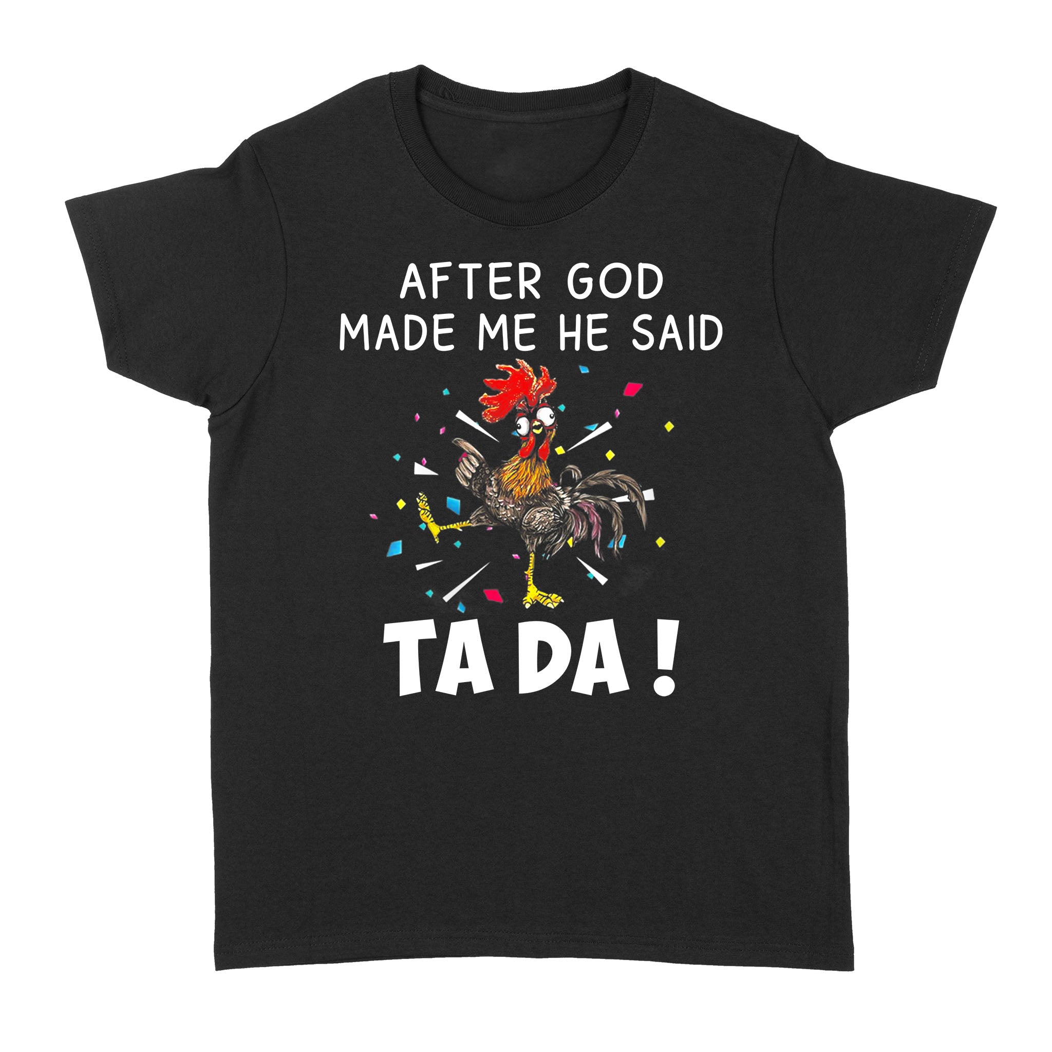Chicken After God Made Me He Said Tada Shirt - Standard Women's T-shirt