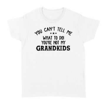You Can’t Tell Me What To Do You're Not My Grandkids Funny T-Shirt - Standard Women's T-shirt