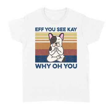 Eff You See Kay Why Oh You Funny French Bulldog Yoga Lover Vintage Shirt - Standard Women's T-shirt