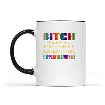 Bitch I Will Put You In A Trunk And Help People Look For You Stop Playing With Me Mug - Accent Mug