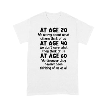 At Age 20 We Worry About What Others Think Of Us Shirt - Standard T-Shirt