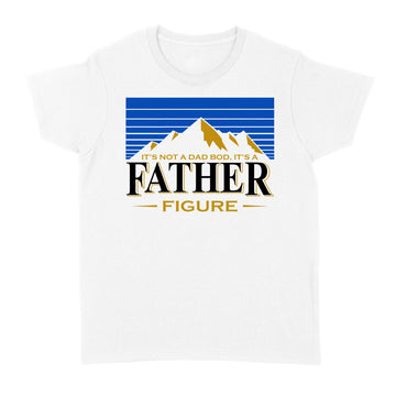 It's Not A Dad Bod It's A Father Figure Mountain Shirt Funny Father's Day Gift - Standard Women's T-shirt