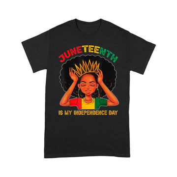 Juneteenth Is My Independence Day Black Girl Black Queen Shirt - Standard T-Shirt