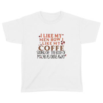 I Like My Men How I Like My Coffee Sliding Off The Roof Of My Car As I Drive Away Shirt