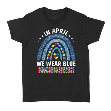 Autism Rainbow In April We Wear Tees Blue Autism Awareness Shirt - Standard Women's T-shirt