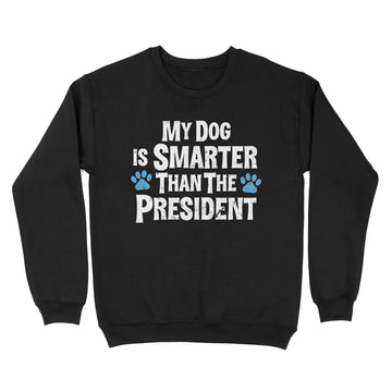 My Dog Is Smarter Than Your President Funny Shirts - Standard Crew Neck Sweatshirt