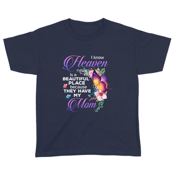 Butterfly I Know Heaven Is A Beautiful Place Because They Have My Mom Shirt - Memorial Shirts - Mom In Heaven T-Shirt