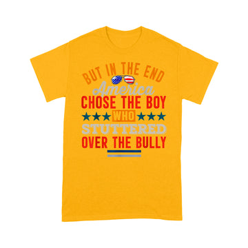 But In The End America Chose The Boy Who Stuttered Funny Shirt - Standard T-shirt