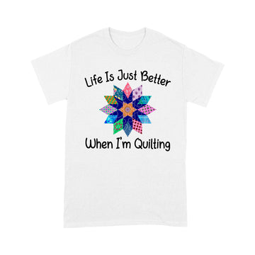 Life Is Just Better When I'm Quilting Sewing Fabric Funny Shirt