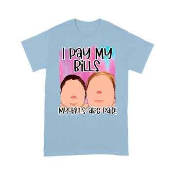 1000 Pound Sisters I Pay My Bills My Bills Are Paid Shirt - Standard T-shirt
