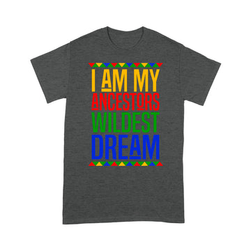 I Am My Ancestors Wildest Dream Black History Month T shirt - Standard T-shirt
