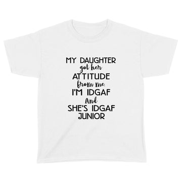 My Daughter Got Her Attitude From Me I'm Idgaf And She's Idgaf Junior Shirt Funny Quote T-Shirt - Standard Youth T-shirt