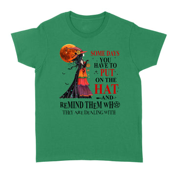 Halloween Witch Shirt Some Days You Have To Put On The Hat And Remind Them Who They Are Dealing With Shirt