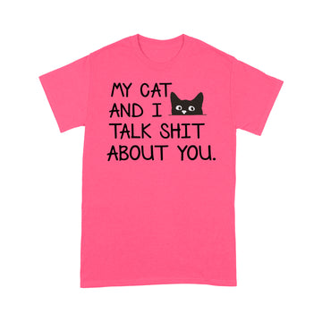 My Cat and I Talk Shit About You Funny T-Shirt - Standard T-shirt