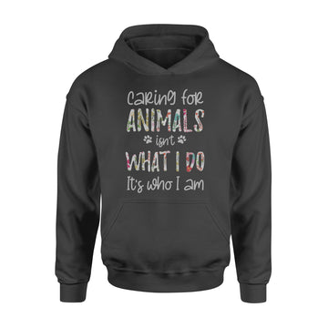 Caring For Animals Isn't What I Do It's Who I Am Floral Animal Lover Shirt - Standard Hoodie