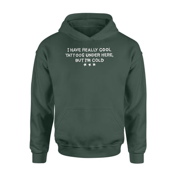 I have really cool tattoos under here but I’m cold funny Shirt - Standard Hoodie