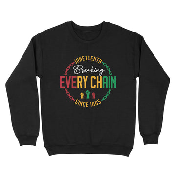 Juneteenth Shirt - Breaking Every Chain Shirt, Black History Shirts, Since 1865 Shirt, Freedom Juneteenth Shirts, Freedom Day T-Shirts, Black Woman TShirt - Standard Crew Neck Sweatshirt