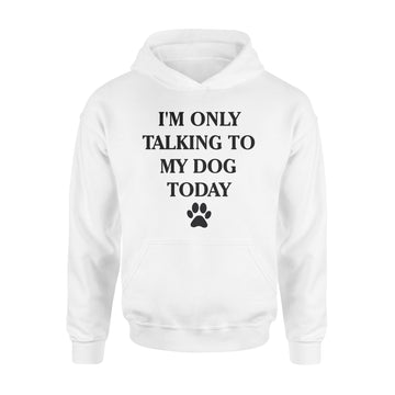 I'm Only Talking to My Dog Today Funny Shirt - Standard Hoodie