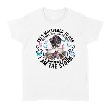 They Whispered To Her You Cannot Withstand The Storm She Whispered Back I Am The Storm Shirt - Standard Women's T-shirt