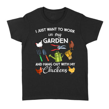I Just Want To Work In My Garden And Hang Out With My Chickens Shirt - Standard Women's T-shirt