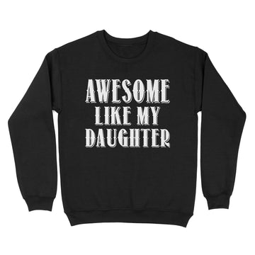 Awesome Like My Daughter T-Shirt Funny Parents' Day Gifts - Standard Crew Neck Sweatshirt