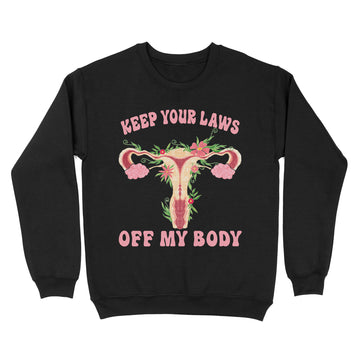 Keep Your Laws Off My Body Pro-Choice Feminist Shirt - Standard Crew Neck Sweatshirt