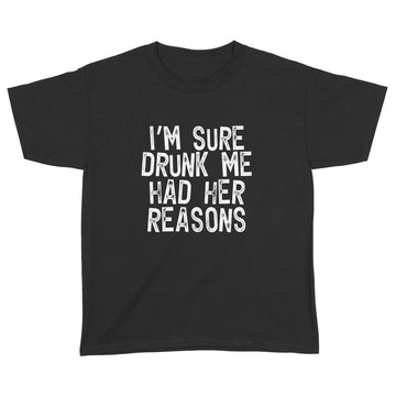 I'm Sure Drunk Me Had Their Reasons - Funny Drinking Shirt - Standard Youth T-shirt