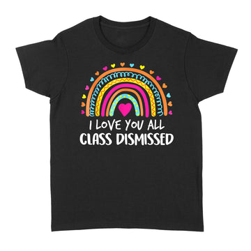 I Love You All Class Dismissed Teacher Last Day Of School Shirt - Standard Women's T-shirt