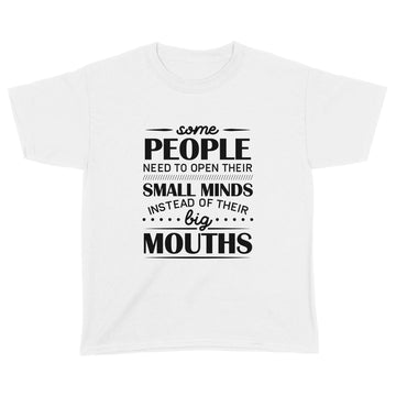 Some People Need To Open Their Small Minds Instead Of Their Big Mouths Shirt