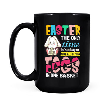 Easter The Only Time It Is Ok To Put All Your Eggs In One Basket Mug - Black Mug