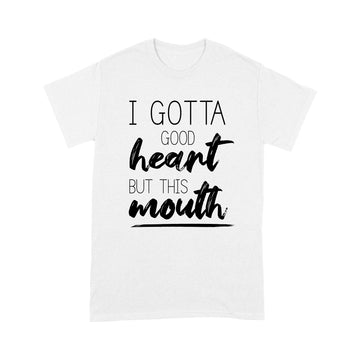 I Gotta Good Heart But This Mouth T-Shirt - Standard T-shirt