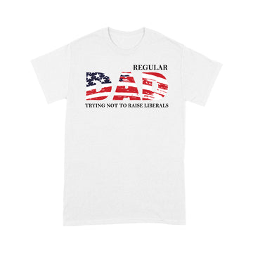 Regular Dad Trying Not To Raise Liberal American Usa Flag Funny Shirt - Standard T-shirt