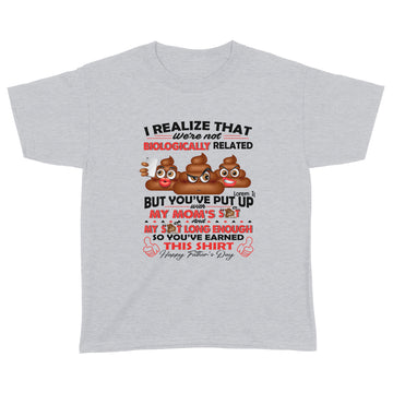 I Realize That We're Not Biologically Related But You've Put With My Mom’s Shit Shirt Gift For Dad - Father's Day Graphic Tee T-Shirt - Standard Youth T-shirt