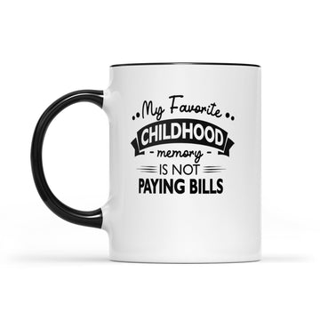 My Favorite Childhood Memory Is Not Paying Bills Funny Quote Mug