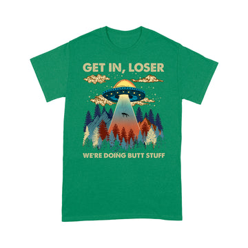 Get In Loser We're Doing Butt Stuff Ufo Graphic Tee Shirts - Standard T-shirt