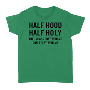 Half Hood Half Holy That Means Pray With Me Don't Play With Me Shirt - Standard Women's T-shirt