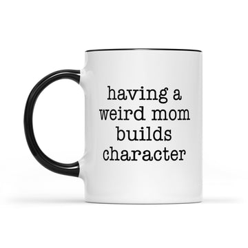 Having A Weird Mom Builds Character Funny Mugs - Accent Mug