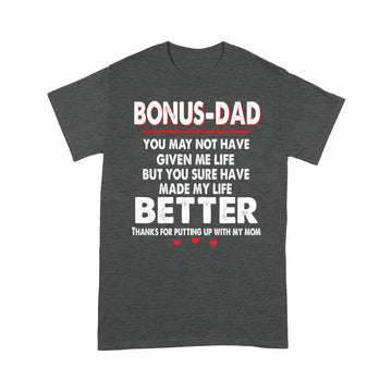 Bonus-Dad You May Not Have Given Me Life But You Sure Have Made My Life Better Thanks For Putting Up With My Mom Shirt T-Shirt Gift For Dad, Father's Day T-Shirt - Standard T-shirt