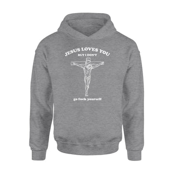 Jesus Loves You But I Don’t Go Fuck Yourself Shirt - Standard Hoodie