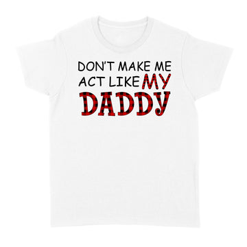 Don't Make Me Act Like My Daddy Red Plaid Buffalo Shirt - Standard Women's T-shirt