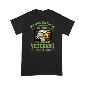 We Owe Illegals Nothing We Owe Our Veterans Everything Shirt - Standard T-Shirt