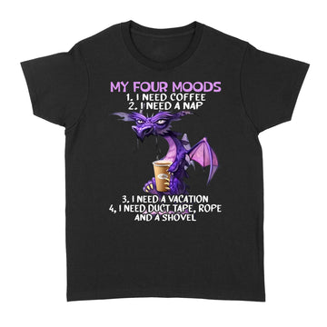 Dragon My Four Moods I Need Coffee I Need A Nap I Need A Vacation I Need Duct Tape Rope And A Shovel Shirt - Standard Women's T-shirt